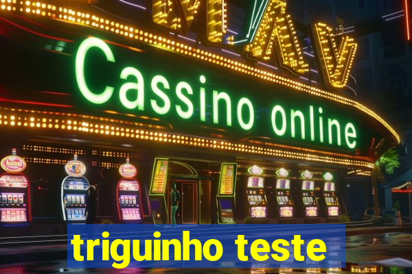 triguinho teste